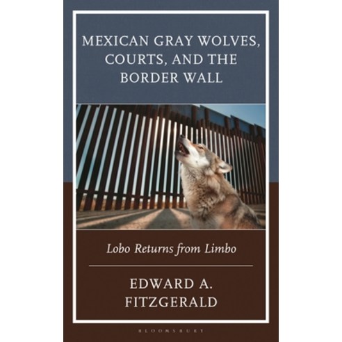 (영문도서)Mexican Gray Wolves Courts and the Border Wall: Lobo Returns from Limbo Hardcover, Bloomsbury Academic, English, 9781666912821