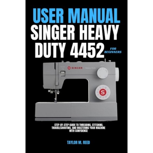 (영문도서)Singer Heavy Duty 4452 User Manual for Beginners: Step-by-Step Guide to Threadin... Paperback, Independently Published, English, 9798195688769