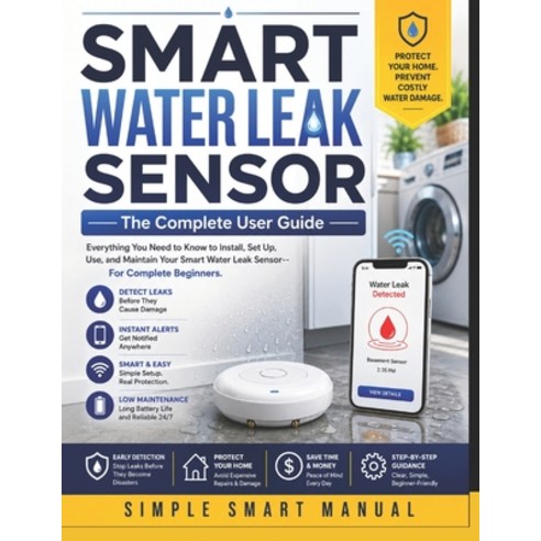 (영문도서)SMART WATER LEAK SENSOR The Complete User Guide: Everything You Need to Know to... Paperback, Independently Published, English, 9798197314994