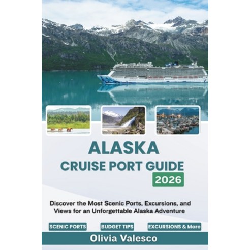 (영문도서)Alaska Cruise Port Guide 2026: Discover the Most Scenic Ports Excursions and V... Paperback, Independently Published, English, 9798195683573