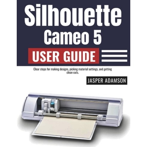 (영문도서)Silhouette Cameo 5 User Guide: Clear steps for making designs picking material... Paperback, Independently Published, English, 9798242278691 Independently Published, English, 9798242278691