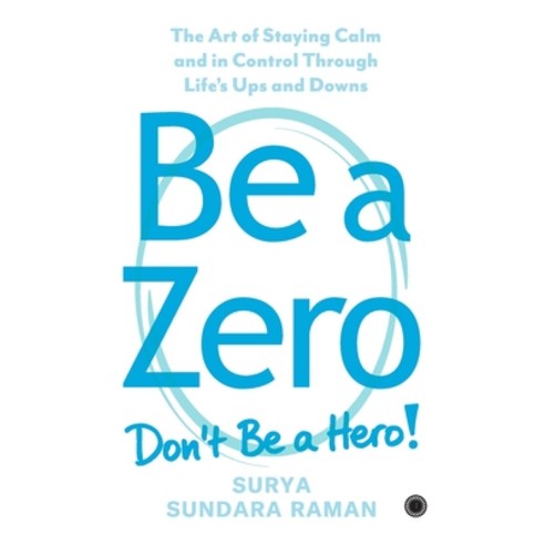 (영문도서)Be A Zero: The Art of Staying Calm and in Control Through Life's Ups and Downs Paperback, Jaico Publishing House, English, 9789347027086