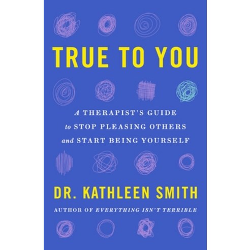 (영문도서)True to You: A Therapist's Guide to Stop Pleasing Others and Start Being Yourself Paperback, St. Martin's Essentials, English, 9781250893031
