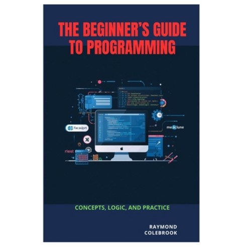 (영문도서)The Beginner's Guide to Programming: Concepts Logic and Practice Paperback, Independently Published, English, 9798255617265