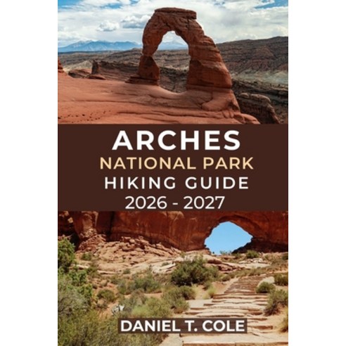 (영문도서)Arches National Park Hiking Guide 2026 - 2027: Experience Unforgettable Hikes Th... Paperback, Independently Published, English, 9798244098228