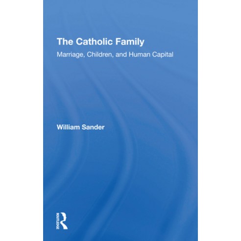 (영문도서)The Catholic Family: Marriage Children And Human Capital Paperback, English, 9780367306014, Routledge