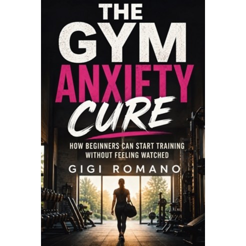 (영문도서)The Gym Anxiety Cure: How Beginners Can Start Training Without Feeling Watched Paperback, Publishdrive, English, 9798901947906