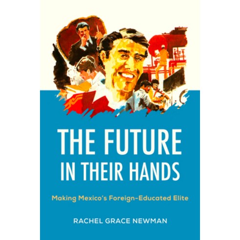 (영문도서)The Future in Their Hands: Making Mexico's Foreign-Educated Elite Hardcover, University of California Press, English, 9780520430617