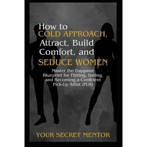 (영문도서)How to Cold Approach Attract Build Comfort and Seduce Women: Master the Dayga... Paperback, Independently Published, English, 9798244511420