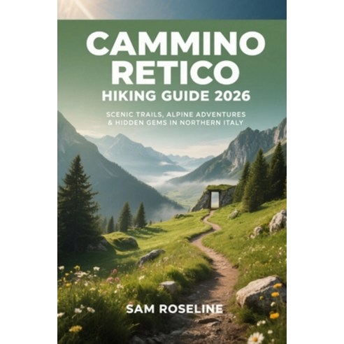 (영문도서)Cammino Retico Hiking Guide 2026: Scenic Trails Alpine Adventures & Hidden Gems... Paperback, Independently Published, English, 9798245062273
