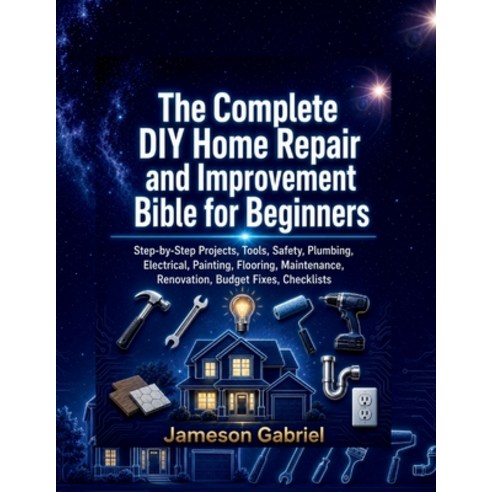 (영문도서)The Complete DIY Home Repair and Improvement Bible for Beginners: Step-by-Step P... Paperback, Independently Published, English, 9798184452883
