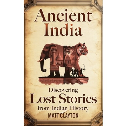 (영문도서)Ancient India: Discovering Lost Stories from Indian History Hardcover, Matt Clayton, English, 9781968553715