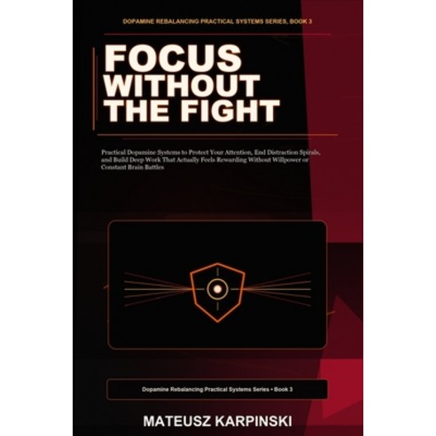 (영문도서)Focus Without the Fight: Practical Dopamine Systems to Protect Your Attention E... Paperback, Independently Published, English, 9798199033107