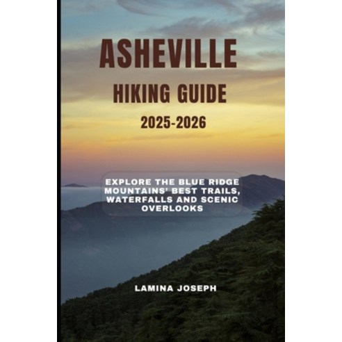 (영문도서)Asheville Hiking Guide 2025-2026: Explore the Blue Ridge Mountains' Best Trails ... Paperback, Independently Published, English, 9798268732979