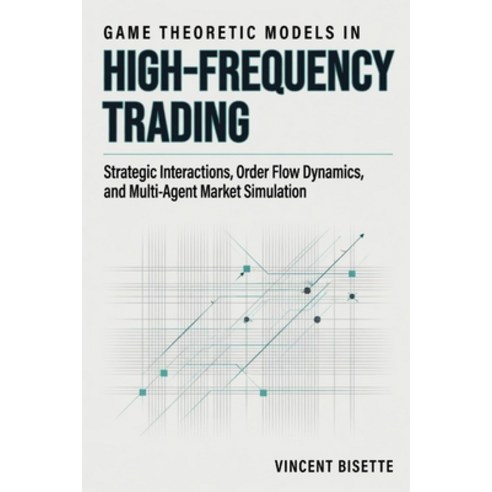 (영문도서)Game Theoretic Models in High-Frequency Trading: Strategic Interactions Order F... Paperback, Independently Published, English, 9798198786165