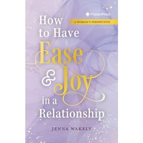 (영문도서)How to Have Ease and Joy in a Relationship: A Woman's Perspective / A Man's Pers... Paperback, FriesenPress, English, 9781038352835