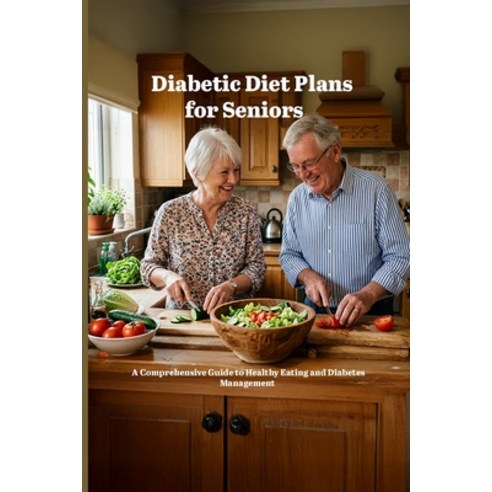 (영문도서)Diabetic Diet Plans for Seniors: A Comprehensive Guide to Healthy Eating and Dia... Paperback, Independently Published, English, 9798196833021