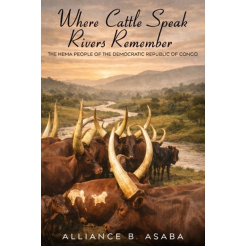 (영문도서)Where Cattle Speak Rivers Remember: The Hema People of the Democratic Republic o... Paperback, Authors Hike, English, 9798295859359