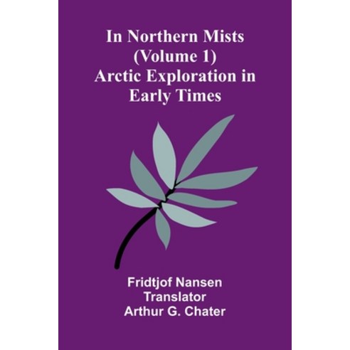 (영문도서)In Northern Mists: Arctic Exploration In Early Times (Volume 1) Paperback, Alpha Edition, English, 9789371343138