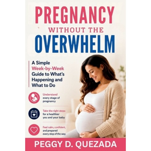 (영문도서)Pregnancy Without the Overwhelm: A Simple Week-by-Week Guide to What's Happening... Paperback, Independently Published, English, 9798180369970