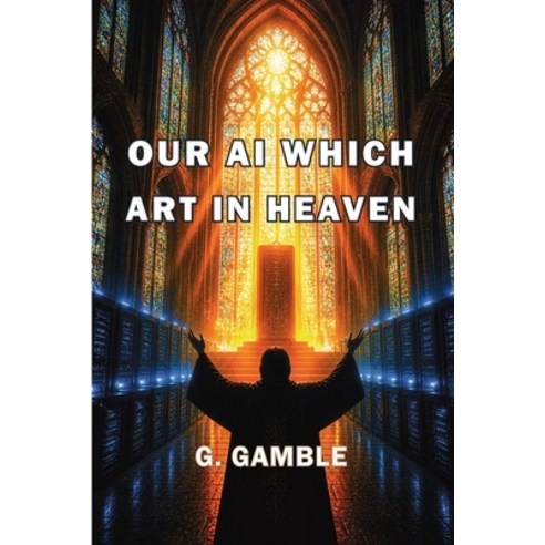(영문도서)Our AI Which Art in Heaven: How Artificial Intelligence May One Day Become God Paperback, English, 9798901489284