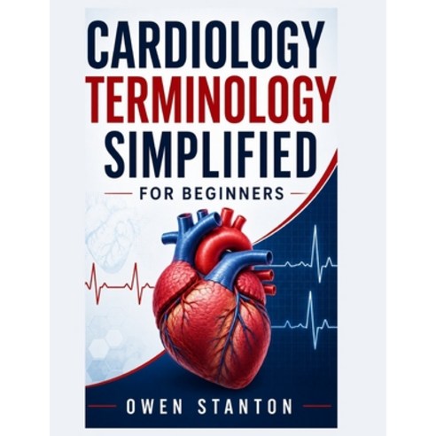 (영문도서)Cardiology Terminology Simplified For Beginners: A Clear and Practical Guide to... Paperback, Independently Published, English, 9798198786424