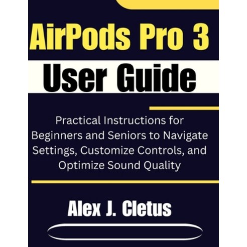 (영문도서)AirPods Pro 3 User Guide: Practical Instructions for Beginners and Seniors to Na... Paperback, Independently Published, English, 9798244589832