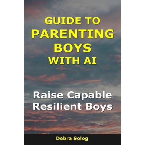 (영문도서)Guide to Parenting Boys With AI: Raise Capable Resilient Boys Paperback, Independently Published, English, 9798244084856