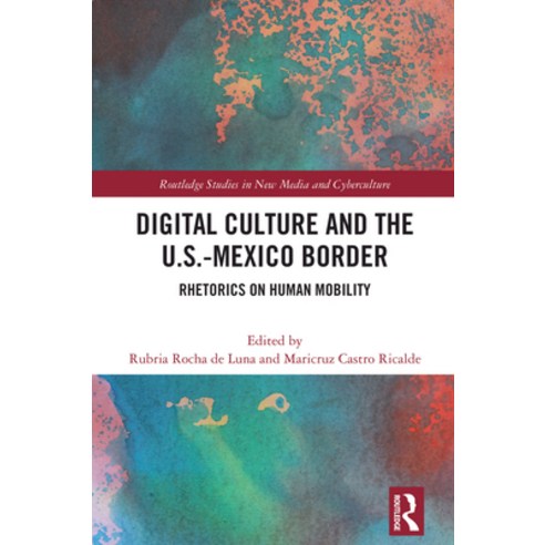 (영문도서)Digital Culture and the U.S.-Mexico Border: Rhetorics on Human Mobility Paperback, English, 9781032856568