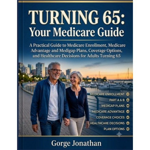 (영문도서)Turning 65: Your Medicare Guide: A Practical Guide to Medicare Enrollment Medic... Paperback, Independently Published, English, 9798189872266