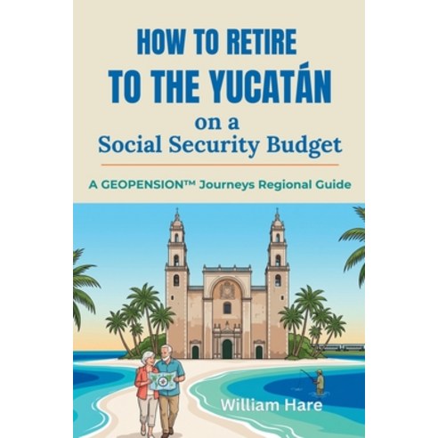 (영문도서)How to Retire to the Yucatán on a Social Security Budget: A GeoPension(TM) Journ... Paperback, Independently Published, English, 9798195570279
