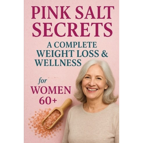 (영문도서)Pink Salt Secrets: A Complete Weight Loss & Wellness Guide for Women 60+ Paperback, Independently Published, English, 9798266100923