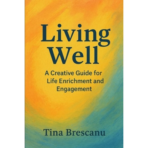 (영문도서)Living Well: A Creative Guide for Life Enrichment and Engagement Paperback, Independently Published, English, 9798276659220