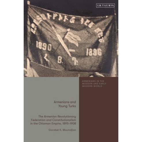 (영문도서)Armenians and Young Turks: The Armenian Revolutionary Federation and Constitutio... Hardcover, Bloomsbury Academic, English, 9780755655922