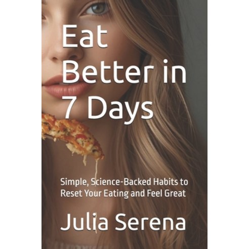 (영문도서)Eat Better in 7 Days: Simple Science-Backed Habits to Reset Your Eating and Fee... Paperback, Independently Published, English, 9798266906921 Independently Published, English, 9798266906921