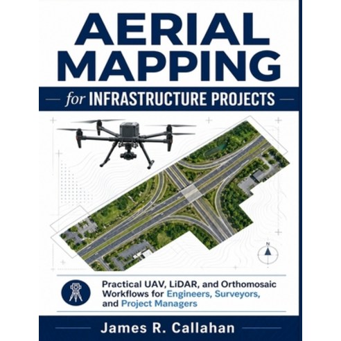 (영문도서)Aerial Mapping for Infrastructure Projects: Practical UAV LiDAR and Orthomosai... Paperback, Independently Published, English, 9798199058728