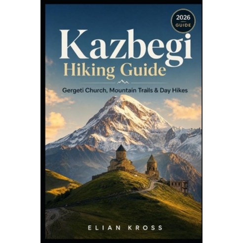 (영문도서)Kazbegi Hiking Guide: Gergeti Church Mountain Trails & Day Hikes Paperback, Independently Published, English, 9798198347458