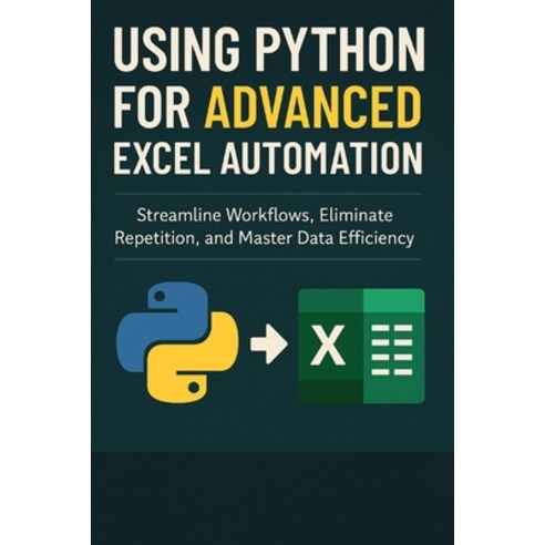 (영문도서)Using Python for Advanced Excel Automation: Streamline Workflows Eliminate Repe... Paperback, Independently Published, English, 9798317027315