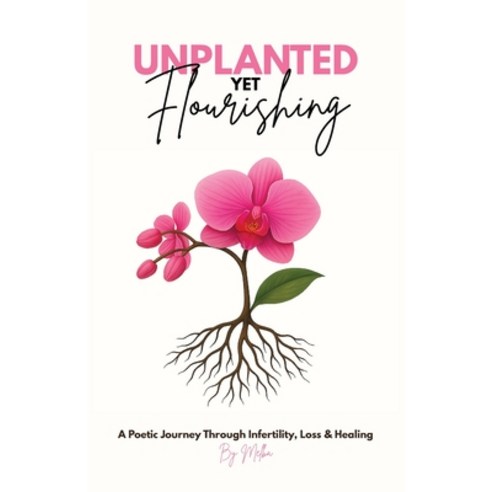 (영문도서)Unplanted Yet Flourishing: A Poetic Journey Through Infertility Loss & Healing Paperback, Poetic Nectar Collective, English, 9798998573927
