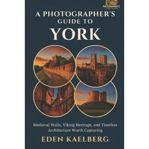 (영문도서)A Photographer's Guide to York: Medieval Walls Viking Heritage and Timeless Ar... Paperback, Independently Published, English, 9798241868695