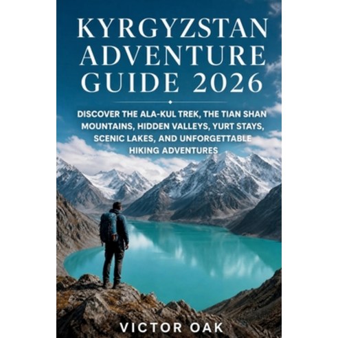 (영문도서)Kyrgyzstan Adventure Guide 2026: Discover the Ala-Kul Trek the Tian Shan Mounta... Paperback, Independently Published, English, 9798184921242