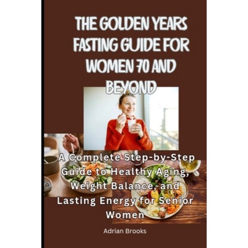 (영문도서)The Golden Years Fasting Guide for Women 70 and Beyond: A Complete Step-by-Step... Paperback, Independently Published, English, 9798271234934