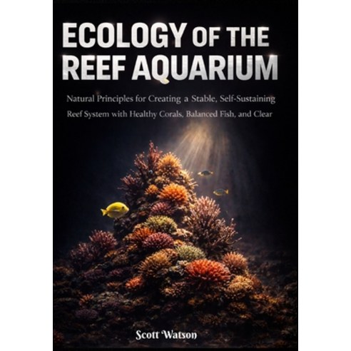 (영문도서)Ecology of the Reef Aquarium: Natural Principles for Creating a Stable Self-Sus... Paperback, Independently Published, English, 9798244364248