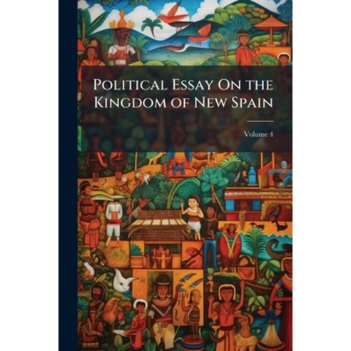 (영문도서)Political Essay On the Kingdom of New Spain: With Physical Sections and Maps Fou... Paperback, Nabu Press, English, 9781142018627