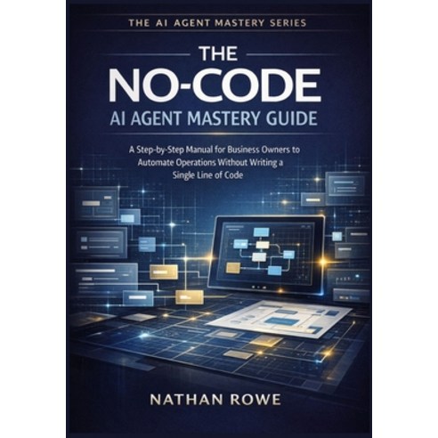 (영문도서)The No-Code AI Agent Mastery Guide: A Step-by-Step Manual for Business Owners to... Paperback, Independently Published, English, 9798245376073