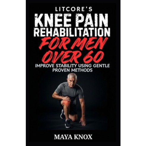 (영문도서)Litcore's Knee Pain Rehabilitation for Men over 60: Improve Stability Using Gent... Paperback, Independently Published, English, 9798259369306