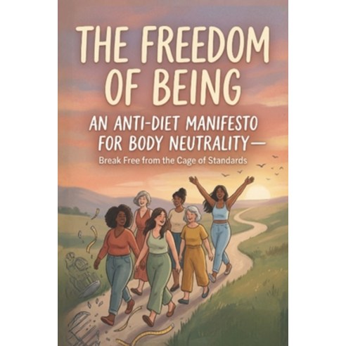 (영문도서)The Freedom of Being: An Anti-Diet Manifesto for Body Neutrality - Break Free fr... Paperback, Independently Published, English, 9798196629136