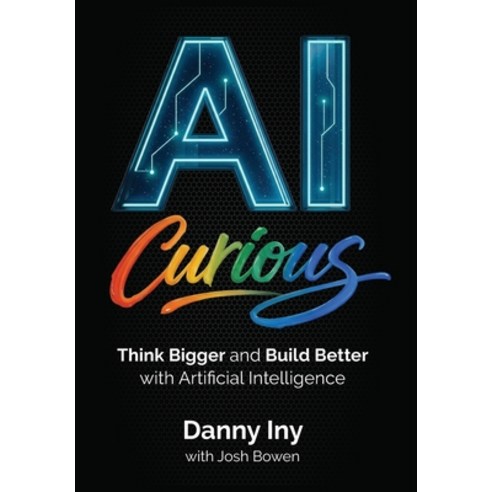 (영문도서)AI Curious: Think Bigger and Build Better with Artificial Intelligence Hardcover, Mirasee Press, English, 9798991660051