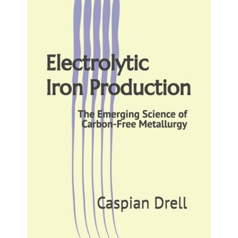 (영문도서)Electrolytic Iron Production: The Emerging Science of Carbon-Free Metallurgy Paperback, Independently Published, English, 9798198796775