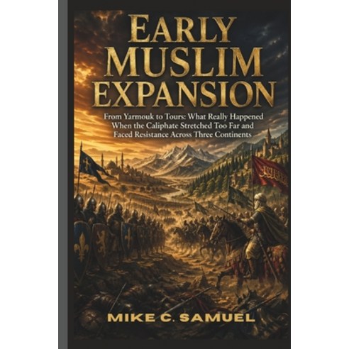 (영문도서)Early Muslim Expansion: From Yarmouk to Tours: What Really Happened When the Cal... Paperback, Independently Published, English, 9798259423305